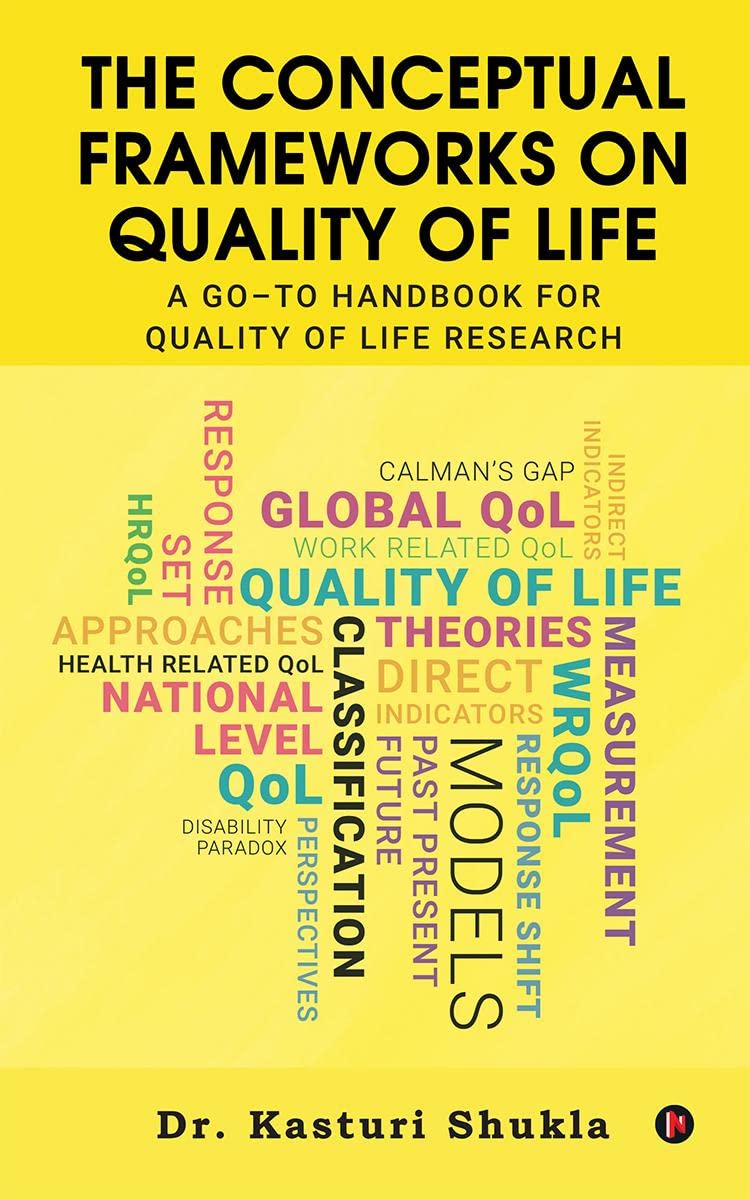 The Conceptual Frameworks on Quality of Life : A Goto Handbook for Quality of Life Research