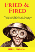 Fried & Fired : A Humorous And Gripping Tale Of EveryDay Treats And Trials In A Corporate Setting