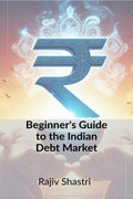 Beginners Guide to the Indian Debt Market : Understanding the Basics of Fixed Income Investing In India