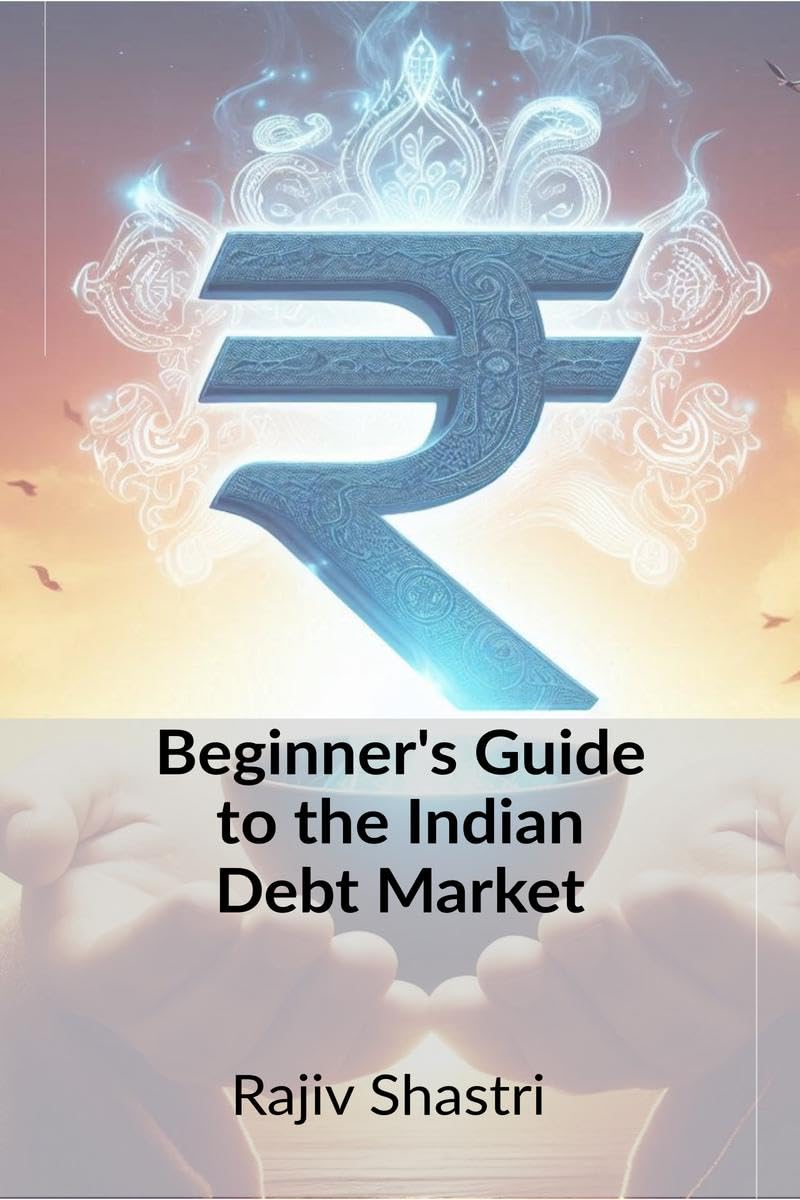 Beginners Guide to the Indian Debt Market : Understanding the Basics of Fixed Income Investing In India