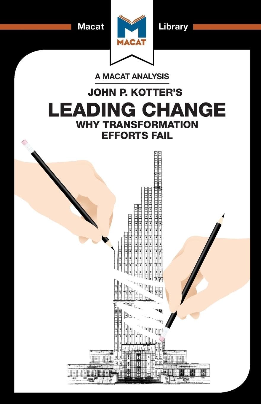 An Analysis of John P. Kotters Leading Change (The Macat Library)