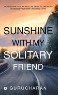 Sunshine With My Solitary Friend : Words From Once An Insecure Heart To Unfurling Secrecies From Now A Matured Living