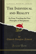 The Individual and Reality: An Essay Touching the First Principles of Metaphysics (Classic Reprint)
