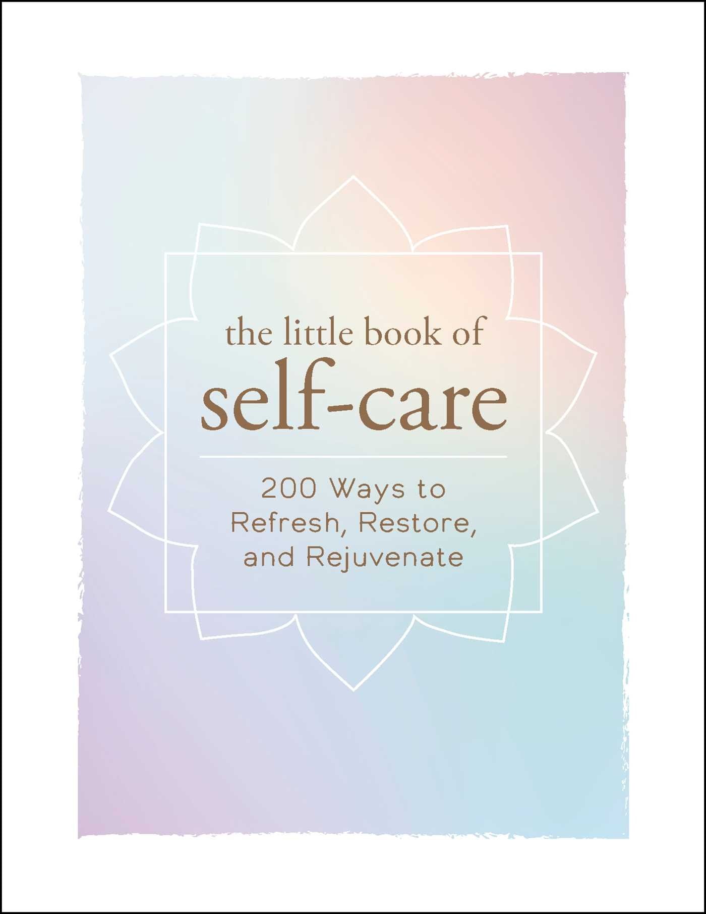 The Little Book of SelfCare: 200 Ways to Refresh, Restore, and Rejuvenate (Little Book of SelfHelp Series)