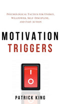 Motivation Triggers: Psychological Tactics for Energy, Willpower, SelfDiscipline, and Fast Action