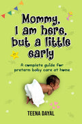 Mommy, I am here, but a little early : A complete guide for preterm baby care at home