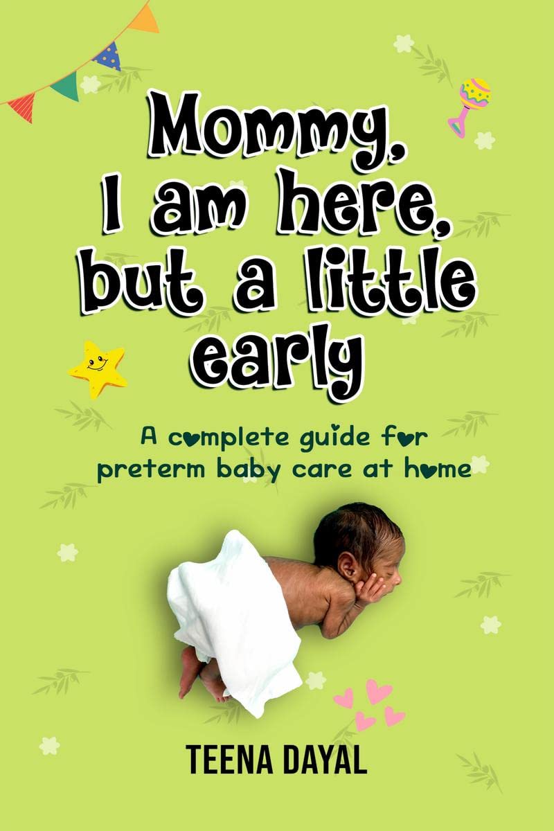 Mommy, I am here, but a little early : A complete guide for preterm baby care at home
