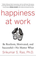 Happiness at Work: Be Resilient, Motivated, and Successful  No Matter What