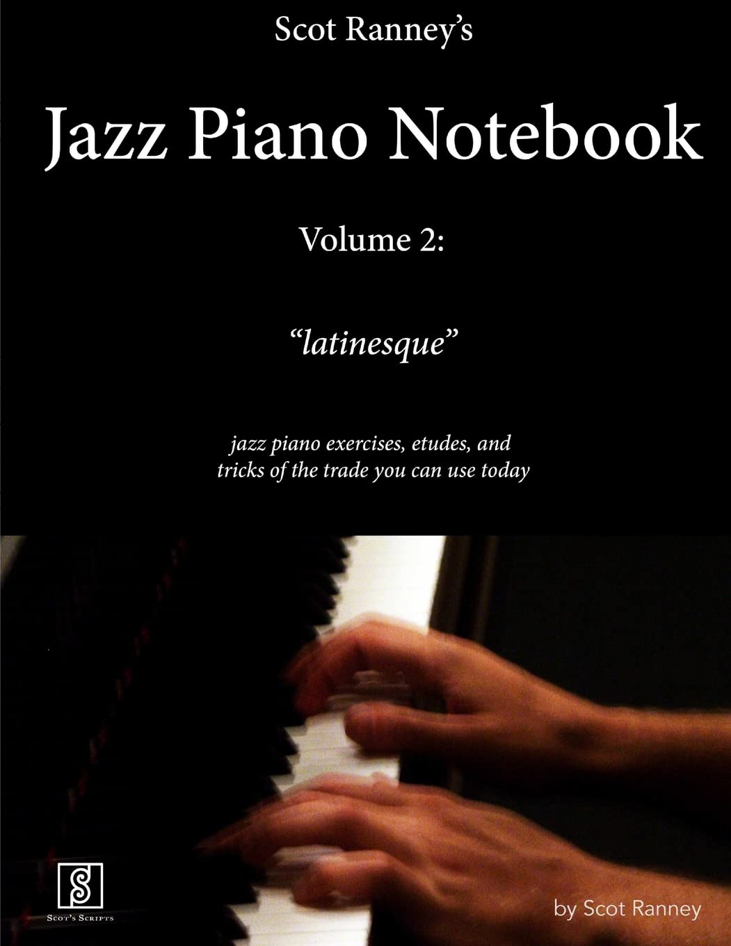 Scot Ranneys Jazz Piano Notebook, Volume 2, Latinesque  Jazz Piano Exercises, Etudes, and Tricks of the Trade You Can Use T