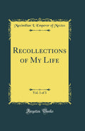 Recollections of My Life, Vol. 1 of 3 (Classic Reprint)