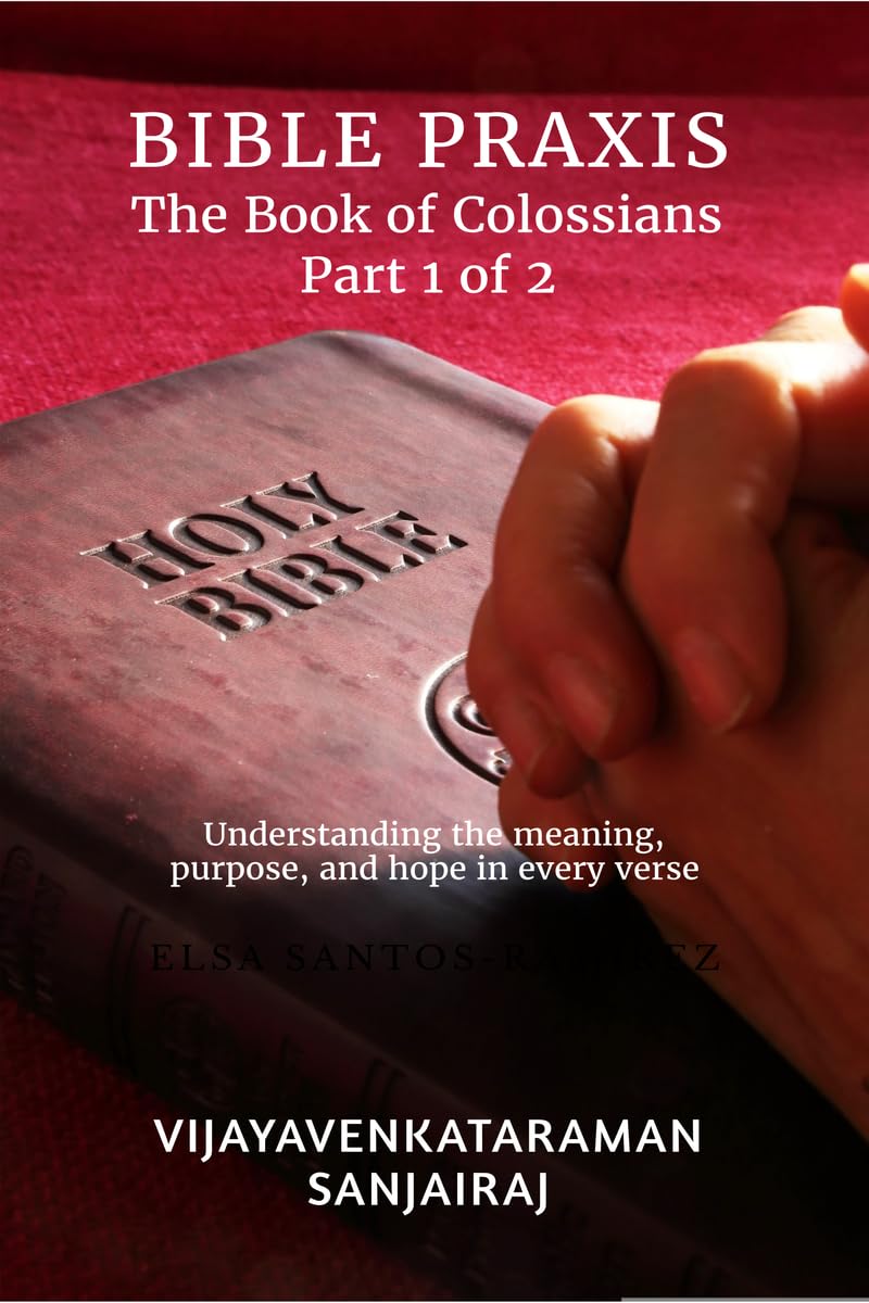 BIBLE PRAXIS The Book of Colossians Part 1 of 2: Understanding the meaning, purpose, and hope in every verse