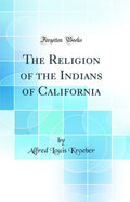 The Religion of the Indians of California (Classic Reprint)