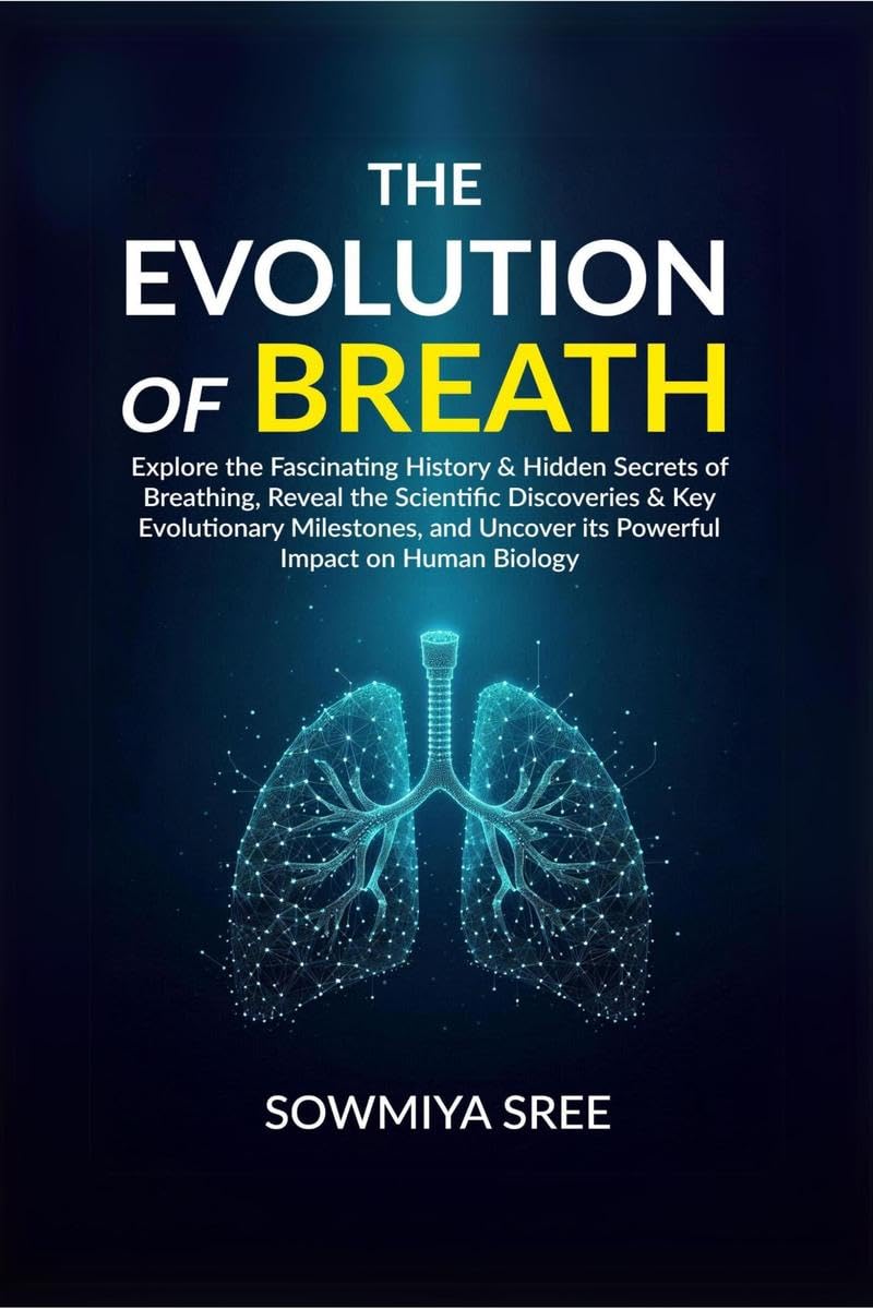 The Evolution of Breath : Explore the Fascinating History & Hidden Secrets of Breathing, Reveal the Scientific Discoveries & Key