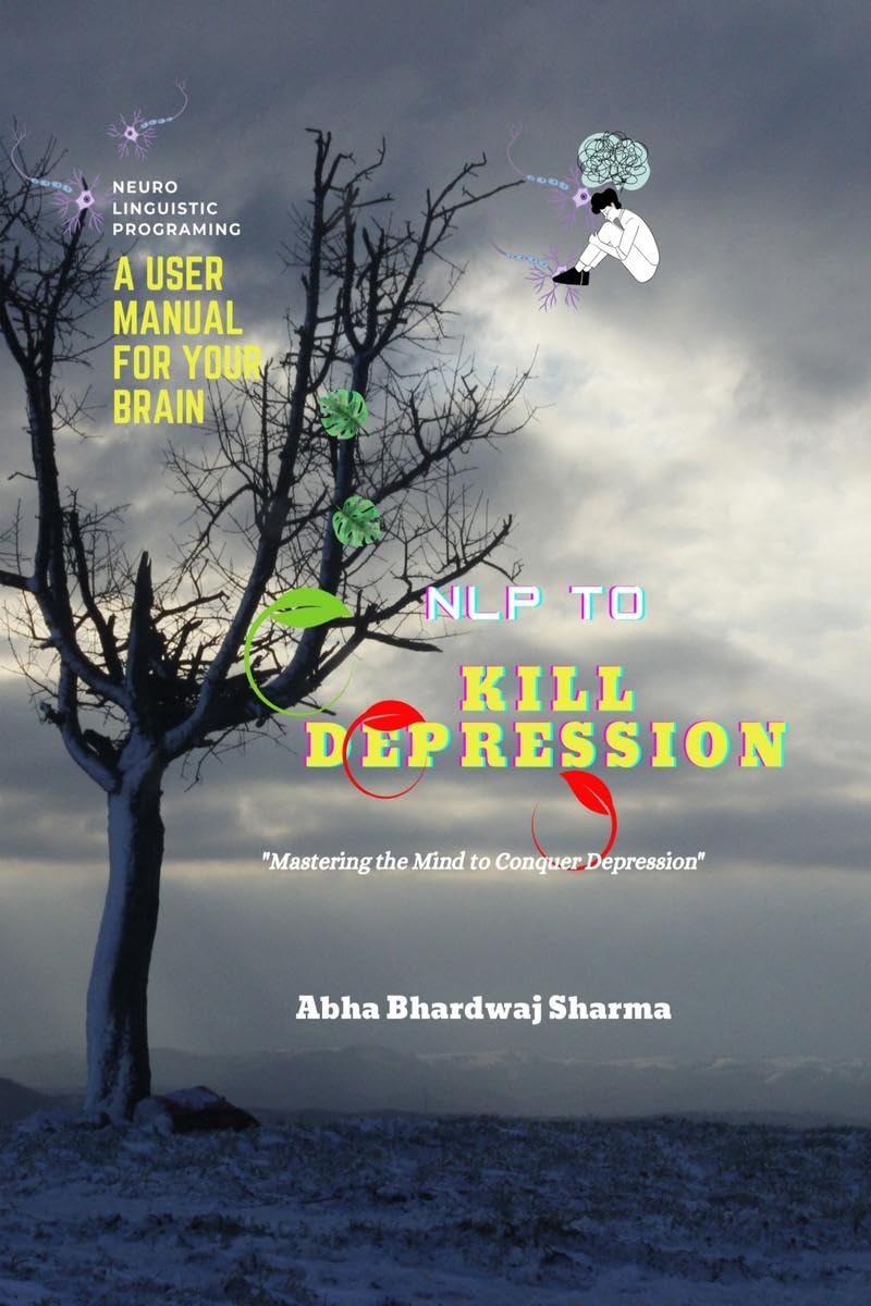NLP TO KILL DEPRESSION A User Manual For Your Brain : Mastering the Mind to Conquer Depression