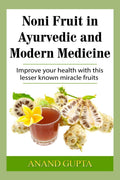 Noni Fruit in Ayurvedic and Modern Medicine : Improve your health with this lesser known miracle fruits