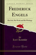 Frederick Engels: His Life, His Work and His Writings (Classic Reprint)