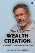 The Art of Wealth Creation: A Beginners Guide for Financial Success