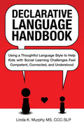 Declarative Language Handbook: Using a Thoughtful Language Style to Help Kids with Social Learning Challenges Feel Competent, Co