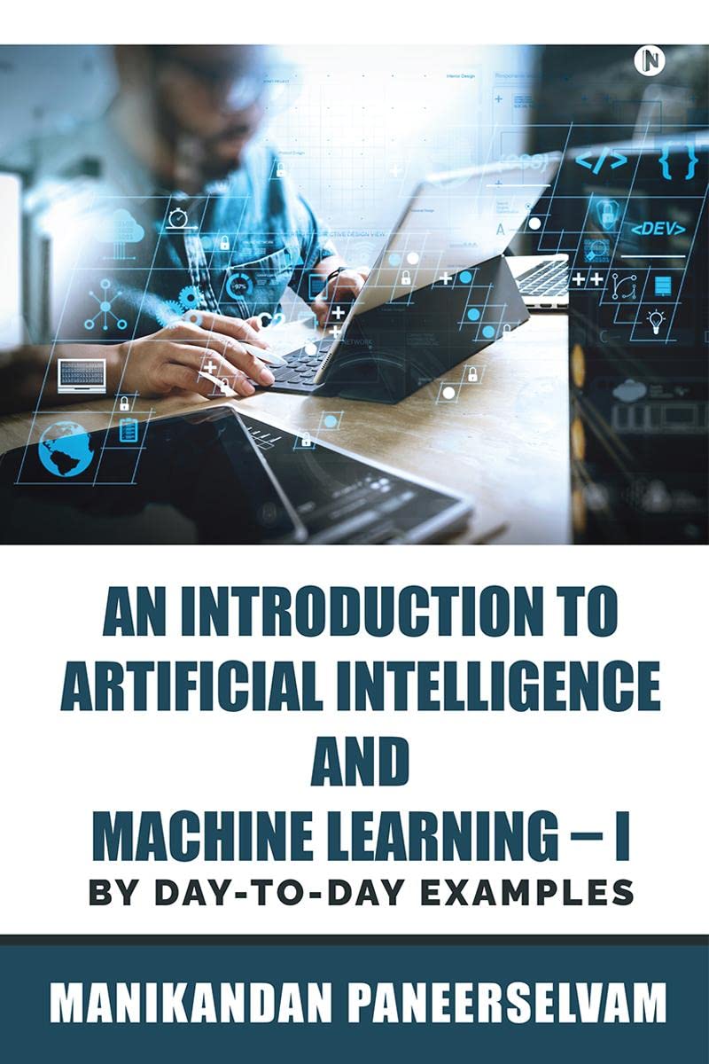 An Introduction to Artificial Intelligence and Machine Learning  I : By DayToDay Examples
