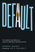 Default: The Landmark Court Battle over Argentinas $100 Billion Debt Restructuring