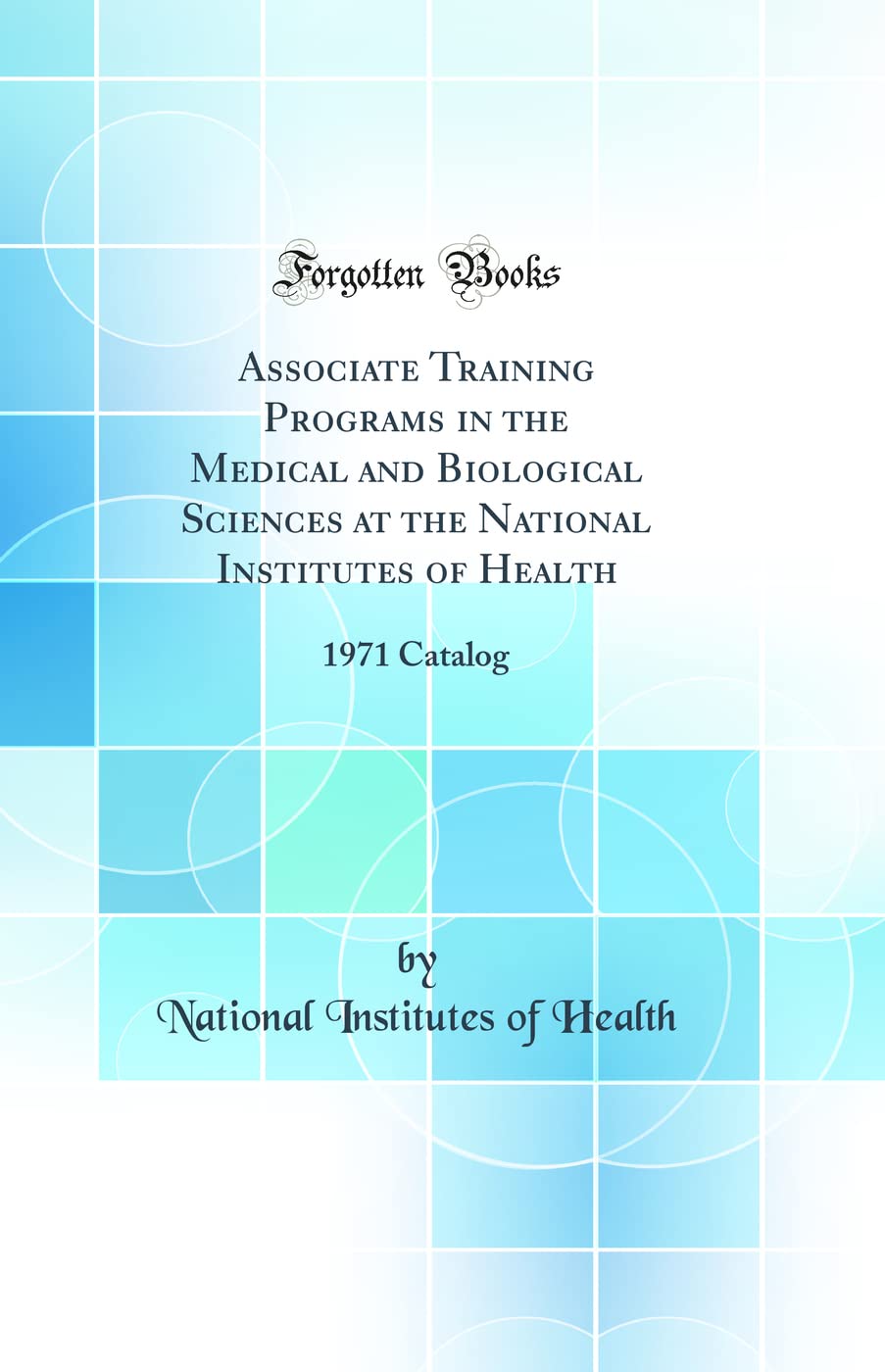 Associate Training Programs in the Medical and Biological Sciences at the National Institutes of Health: 1971 Catalog (Classic R