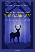 The Light Shines on in the Darkness: Transforming Suffering through Faith (Happiness, Suffering, and Transcendence) (Volume 4)