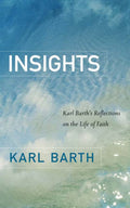 Insights: Karl Barths Reflections on the Life of Faith