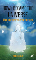 How I Became the Universe : The Secret to the Secret