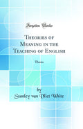 Theories of Meaning in the Teaching of English: Thesis (Classic Reprint)