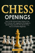 Chess Openings : How To Win Almost Every Game In The First 5 Moves With Aggressive Strategies & Secret Traps Used By Pros (Even 