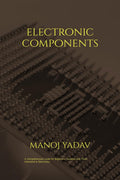 Electronic Components : A Must Read For All Beginners, Students And Those Intersted In Electronics