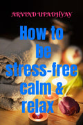 How to be stressfree calm & relax