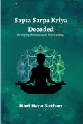 Sapta Sarpa Kriya Decoded : Bridging Science and Spirituality