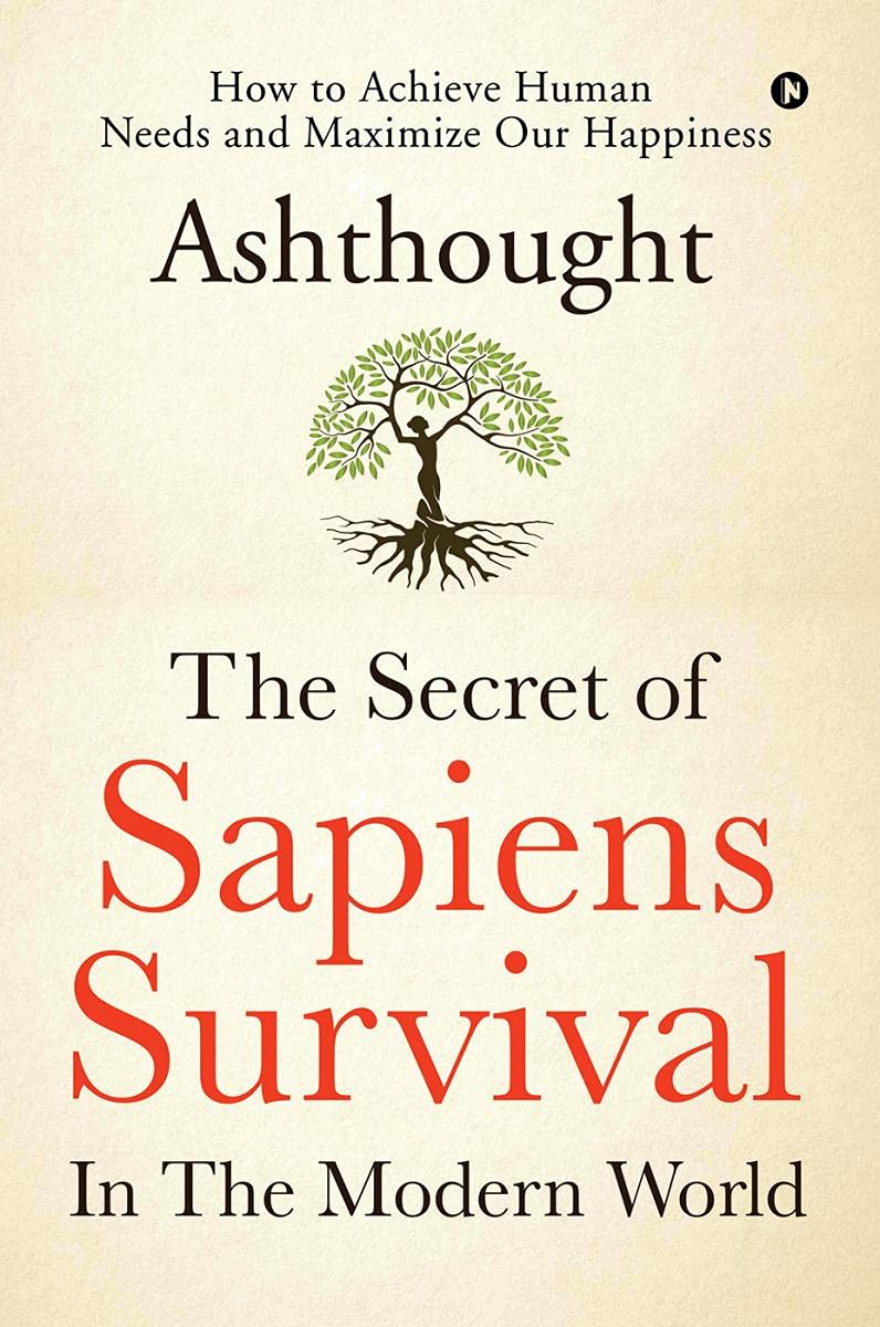 The Secret Of Sapiens Survival In The Modern World : How To Achieve Human Needs And Maximize Our Happiness