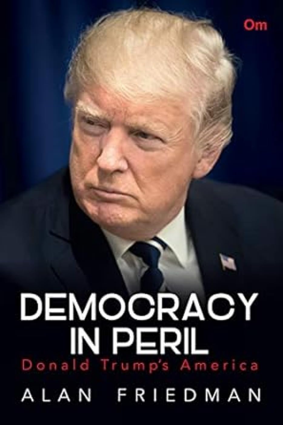 Alan Friedman : Democracy in Peril : Donald Trumps America