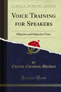Voice Training for Speakers: Objective and Subjective Voice (Classic Reprint)