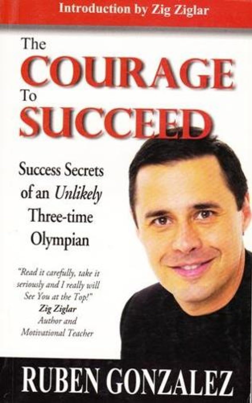 The Courage To Succeed: Success Secrets Of An Unlikely ThreeTime Olympian