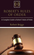 RobertS Rules Of Order: A Complete Guide To RobertS Rules Of Order