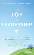 The Joy of Leadership: How Positive Psychology Can Maximize Your Impact (and Make You Happier) in a Challenging World