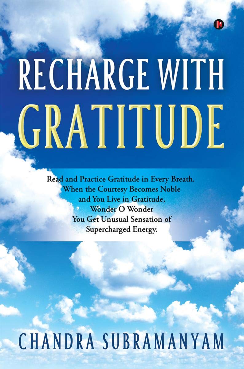 Recharge With Gratitude : Read And Practice Gratitude In Every Breath. When The Courtesy Becomes Noble And You Live In Gratitude