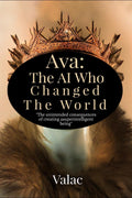 Ava : The AI Who Changed The World : The unintended consequences of creating a superintelligent being