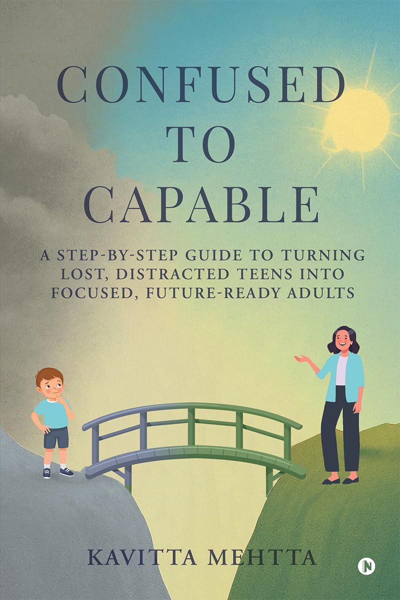 Confused to Capable: A stepbystep guide to turning lost, distracted teens into focused, futureready adults