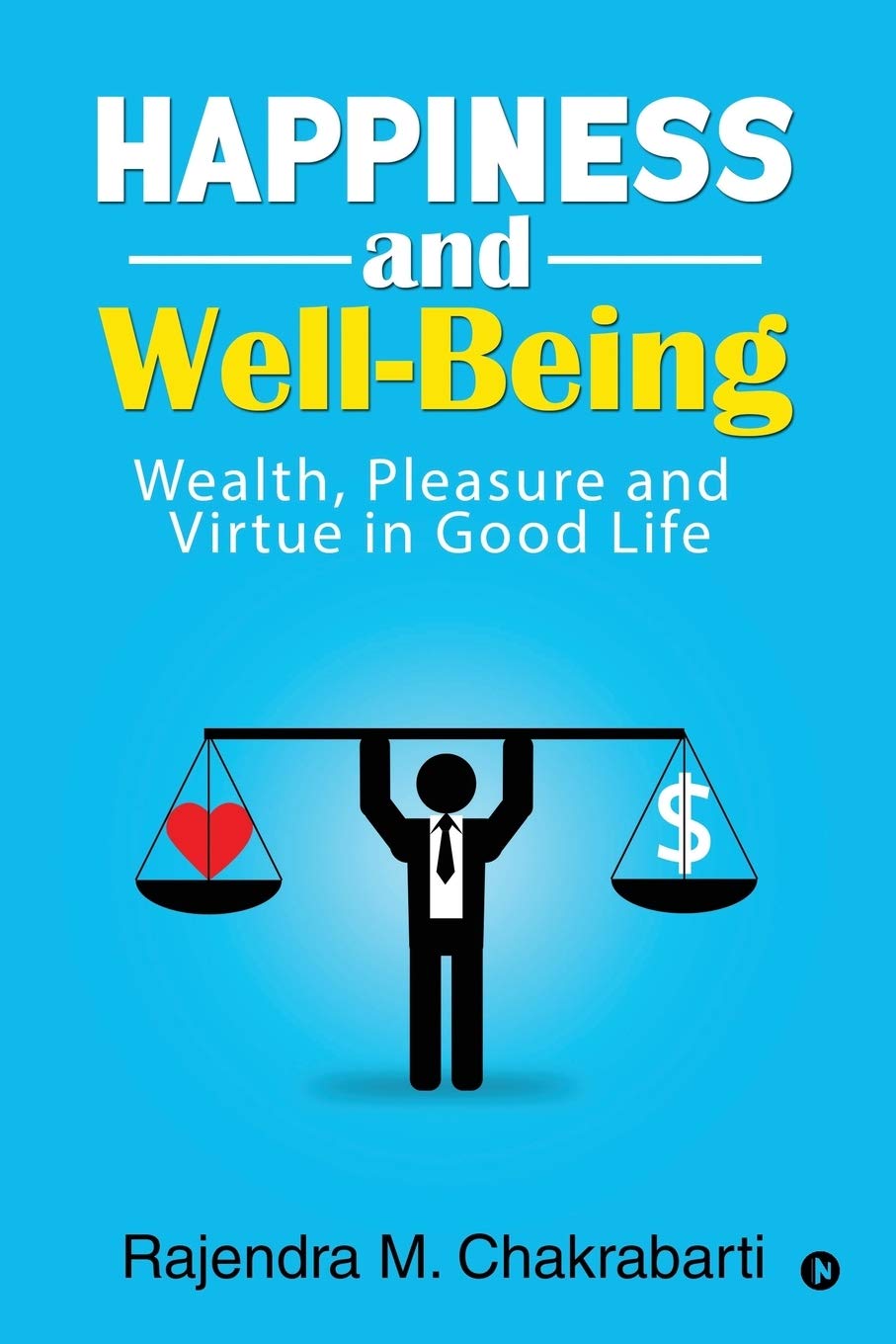 Happiness And WellBeing : Wealth, Pleasure And Virtue In Good Life