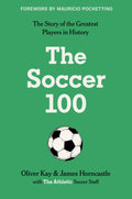 The Soccer 100: Vivid Portraits and Stories of the Beautiful Games Greatest from The Athletic (Sports series, 3)