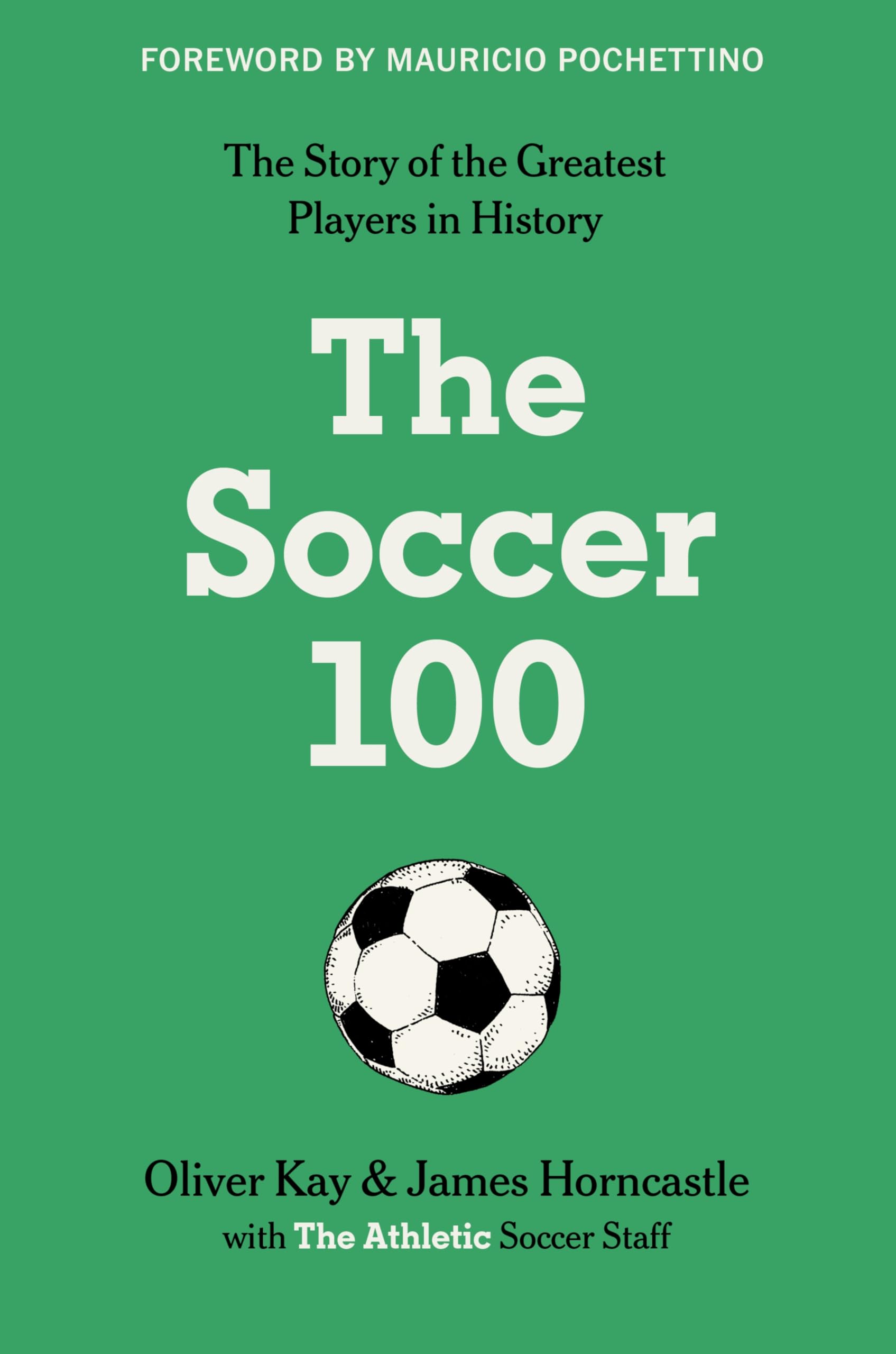 The Soccer 100: Vivid Portraits and Stories of the Beautiful Games Greatest from The Athletic (Sports series, 3)