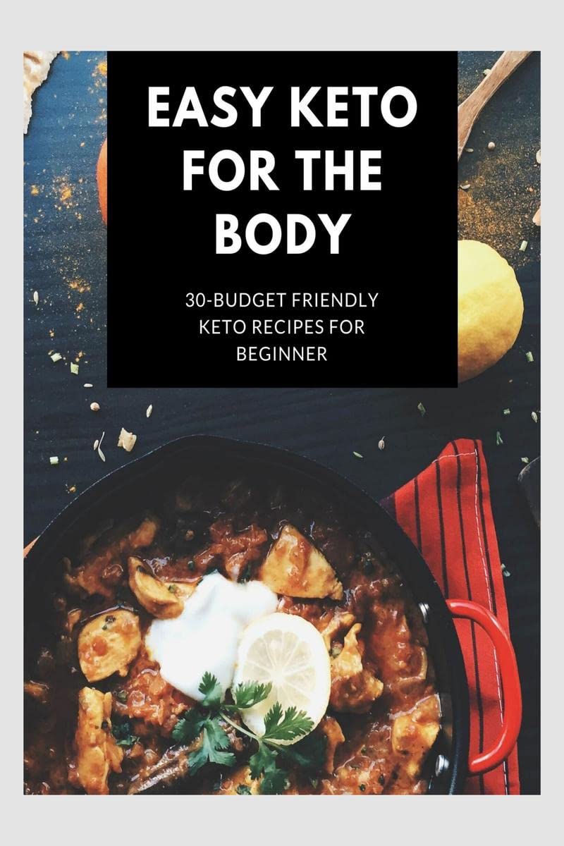 EASY KETO FOR THE BODY : 30BUDGET FRIENDLY KETO RECIPES FOR BEGINNER