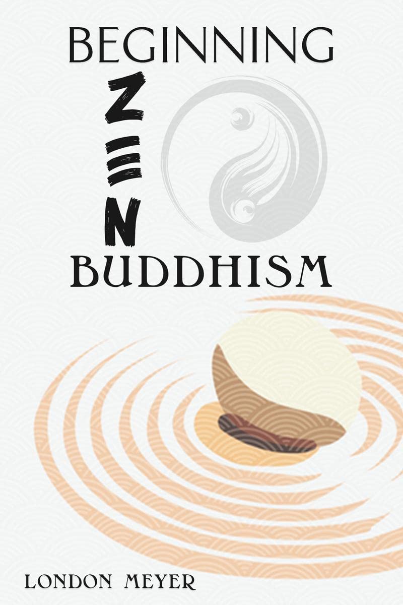 Beginning Zen Buddhism : How to Control Your Feelings, Calm Your Mind, and Find Fulfilment (2022 Guide for Beginners)