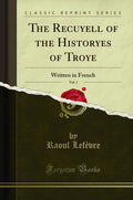 The Recuyell of the Historyes of Troye, Vol. 1: Written in French (Classic Reprint)