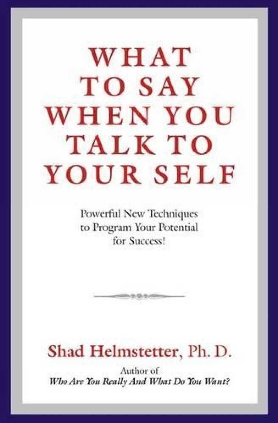 What to Say When You Talk to Your Self: Powerful New Techniques to Program Your Potential for Success!