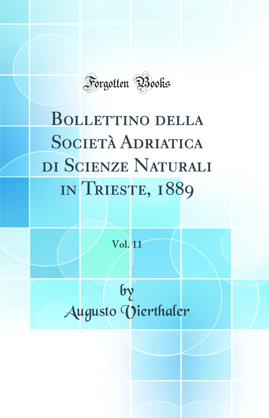 Bollettino della Societ Adriatica di Scienze Naturali in Trieste, 1889, Vol. 11 (Classic Reprint)
